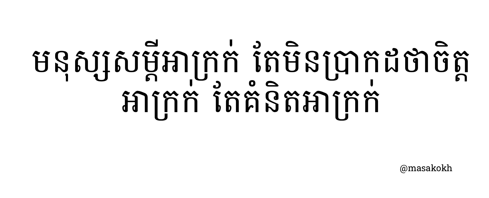 មនុស្សសម្តីអាក្រក់ តែមិនប្រាកដថាចិត្ត អាក្រក់ តែគំនិតអាក្រក់